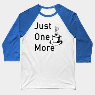 Just one more cup of coffee Baseball T-Shirt